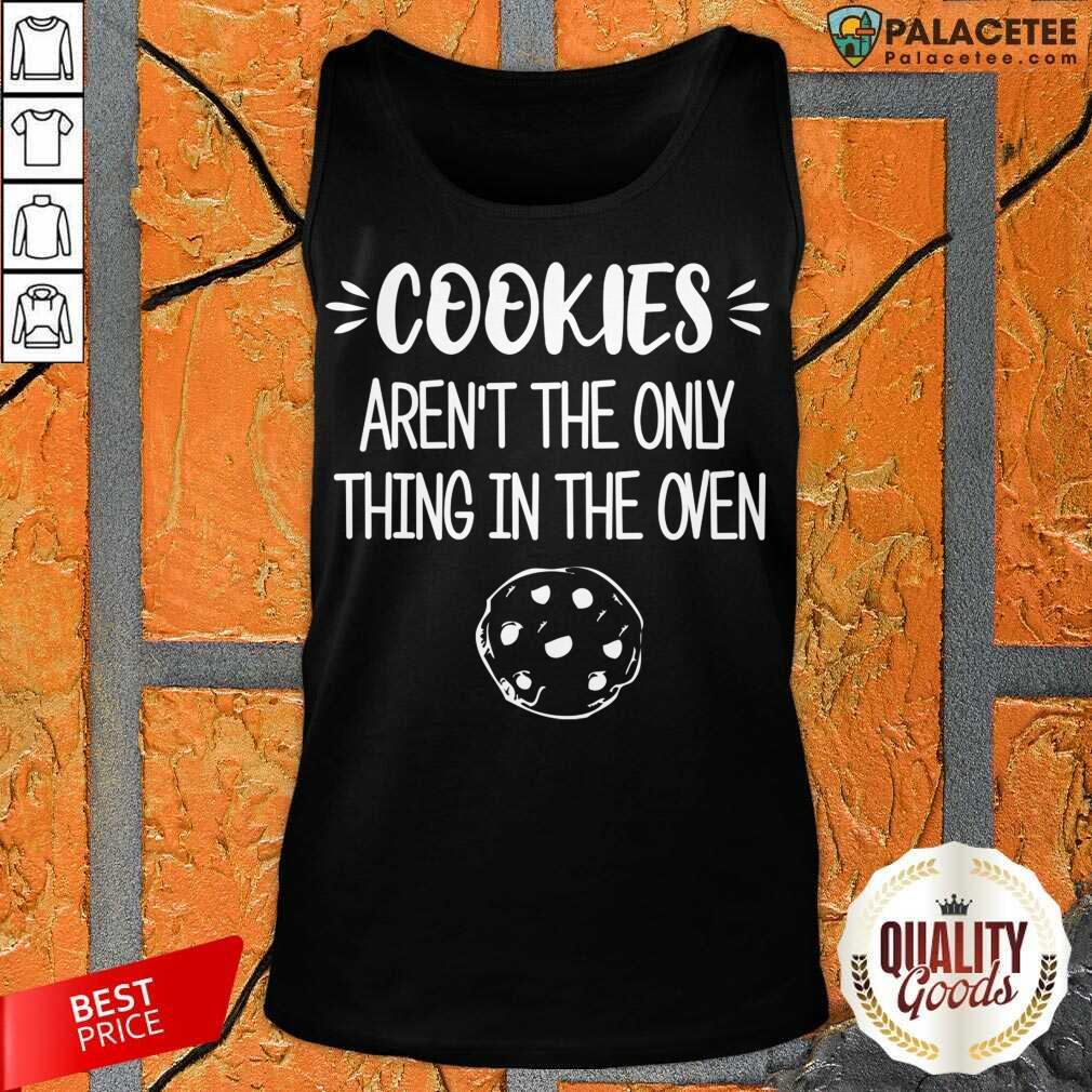 Perfect Cookies Aren't The Only Thing In The Oven Shirt