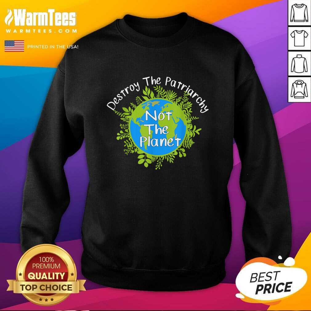 Perfect Destroy The Patriarchy Not The Planet Shirt
