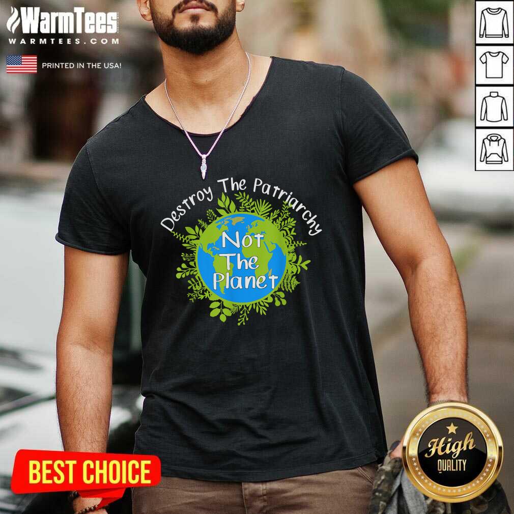Perfect Destroy The Patriarchy Not The Planet Shirt