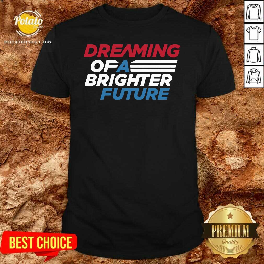 Perfect Dream Of A Brighter Future Shirt