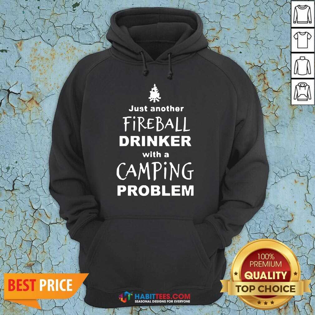 Perfect Fireball Drinker With A Camping Problem Shirt
