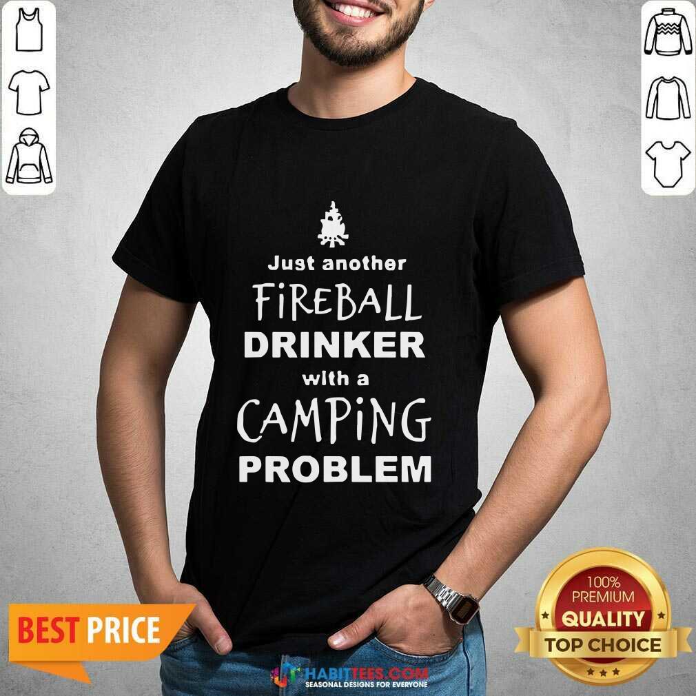 Perfect Fireball Drinker With A Camping Problem Shirt