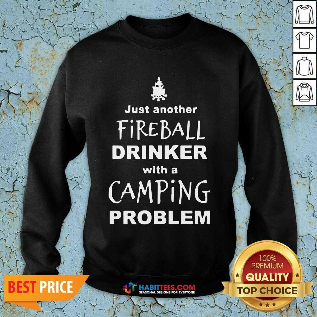 Perfect Fireball Drinker With A Camping Problem Shirt