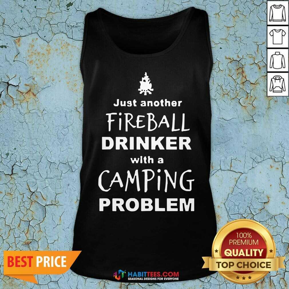 Perfect Fireball Drinker With A Camping Problem Shirt