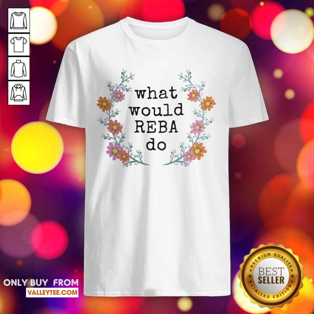 Perfect Flower What Would REBA Do Shirt