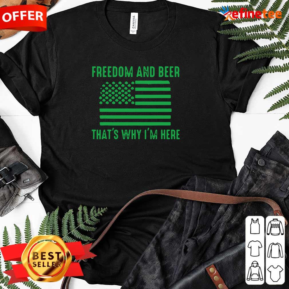 Perfect Freedom And Beer Thats Why Im Here St Patricks Day Shirt