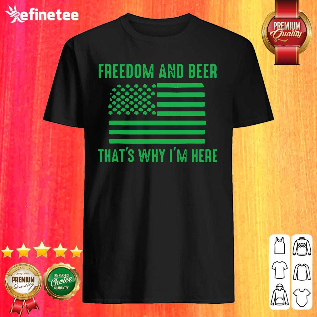 Perfect Freedom And Beer Thats Why Im Here St Patricks Day Shirt