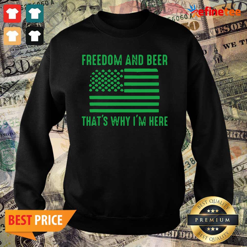 Perfect Freedom And Beer Thats Why Im Here St Patricks Day Shirt