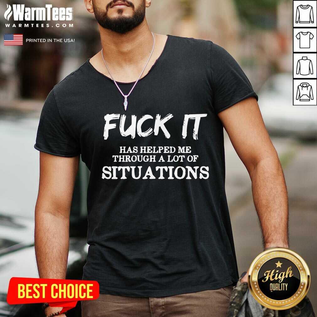 Perfect Fuck It Has Helped Me Through A Lot Of Situations Shirt