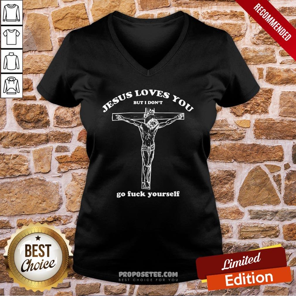 Perfect Geartalent Jesus Loves You But I Don’t Go Fuck Yourself Shirt