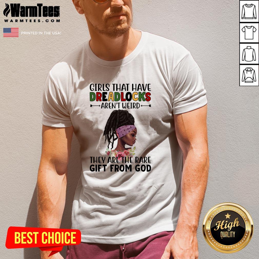 Perfect Girls That Have Dreadlocks They Are The Rare Gift From God Shirt