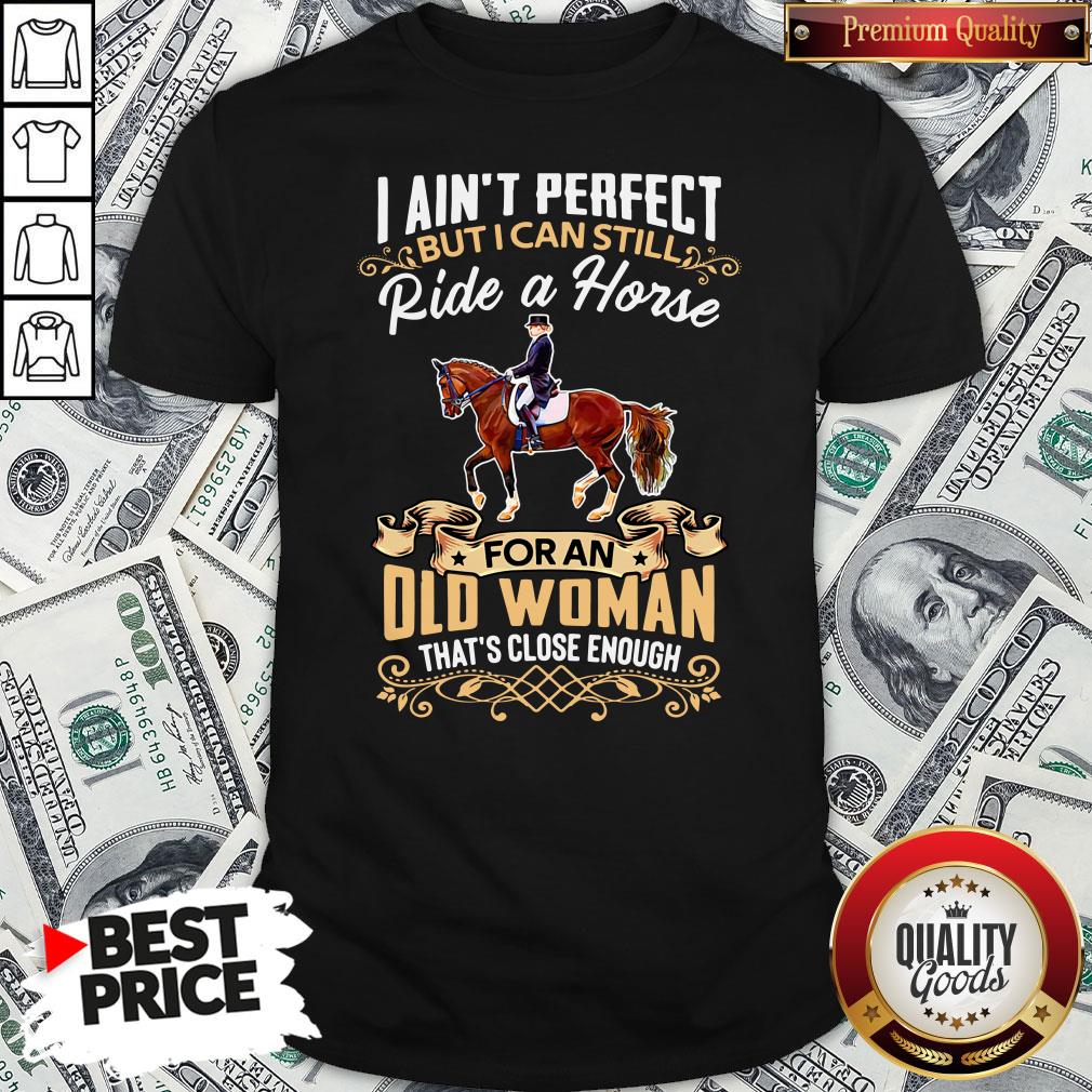 perfect-i-aint-perfect-but-i-can-still-ride-a-horse-for-an-old-woman-thats-close-enough-shirt.jpg