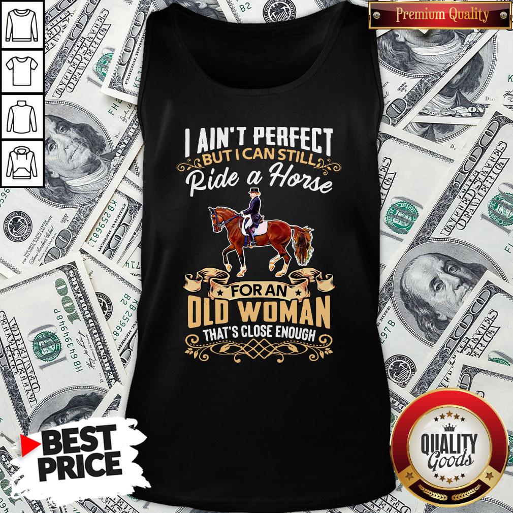 perfect-i-aint-perfect-but-i-can-still-ride-a-horse-for-an-old-woman-thats-close-enough-tank-top.jpg