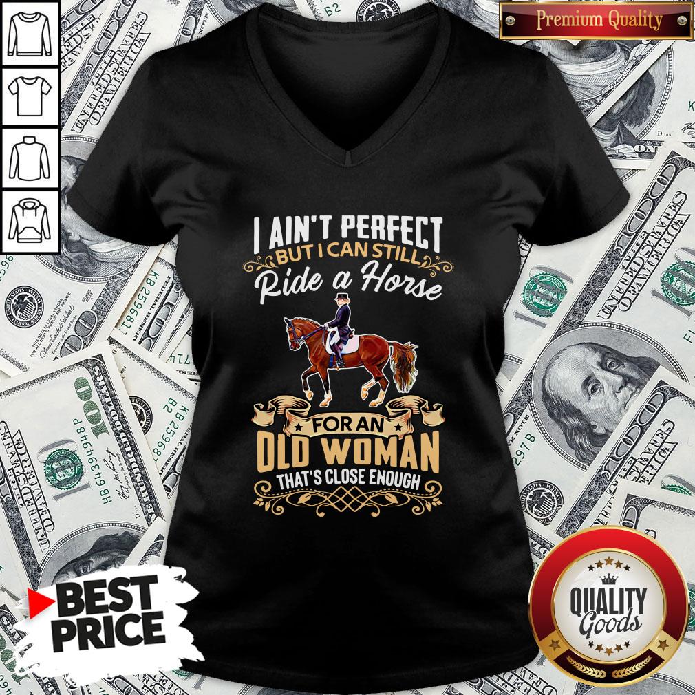 perfect-i-aint-perfect-but-i-can-still-ride-a-horse-for-an-old-woman-thats-close-enough-v-neck.jpg