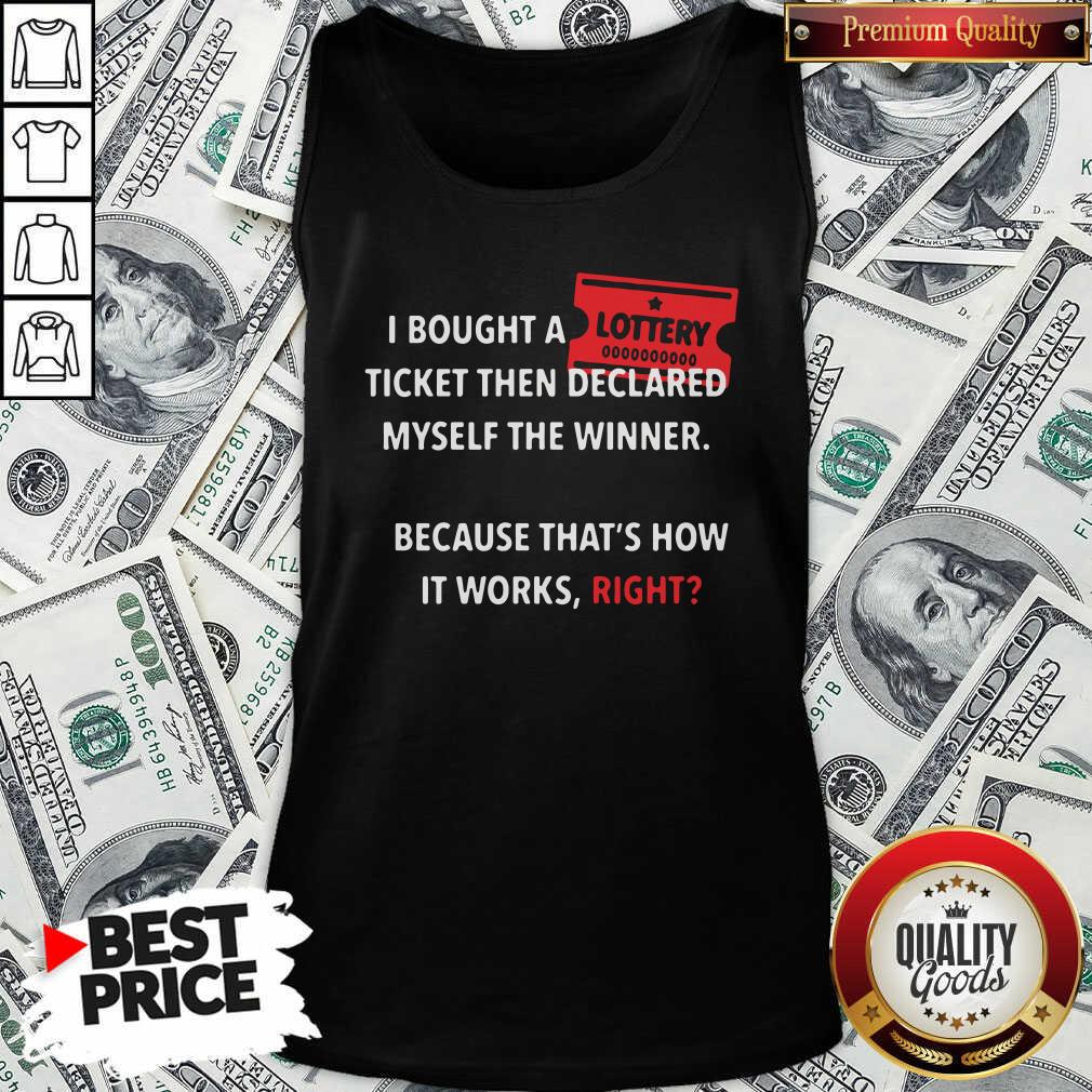 Perfect I Bought Myself A Lottery Ticket And Declared Myself The Winner Shirt