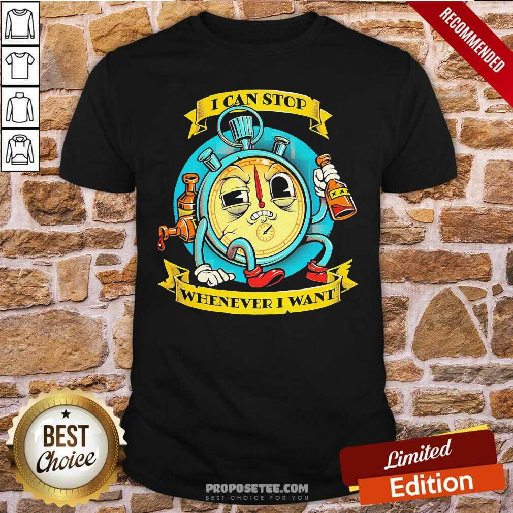 Perfect I Can Stop Whenever I Want Shirt