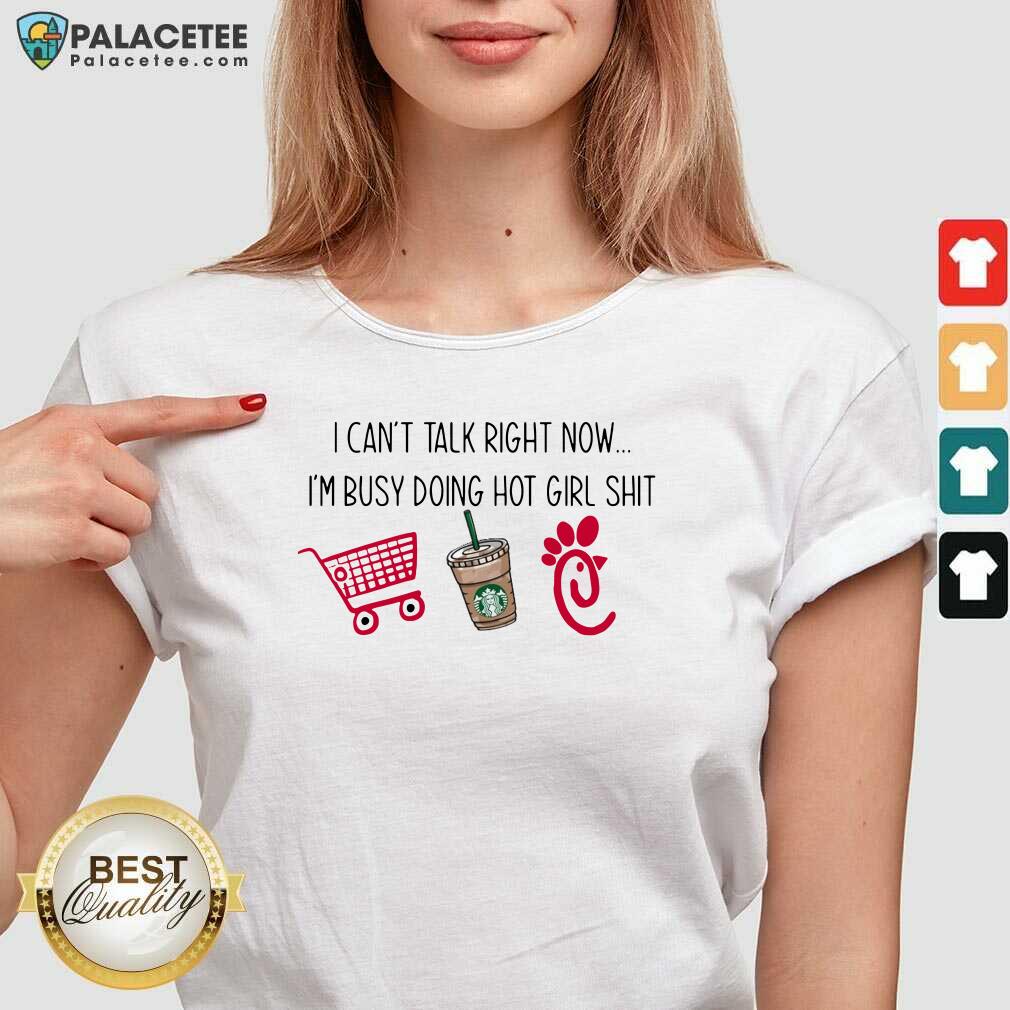 Perfect I Can’t Talk Right Now I’m Busy Doing Hot Girl Stuff Shirt