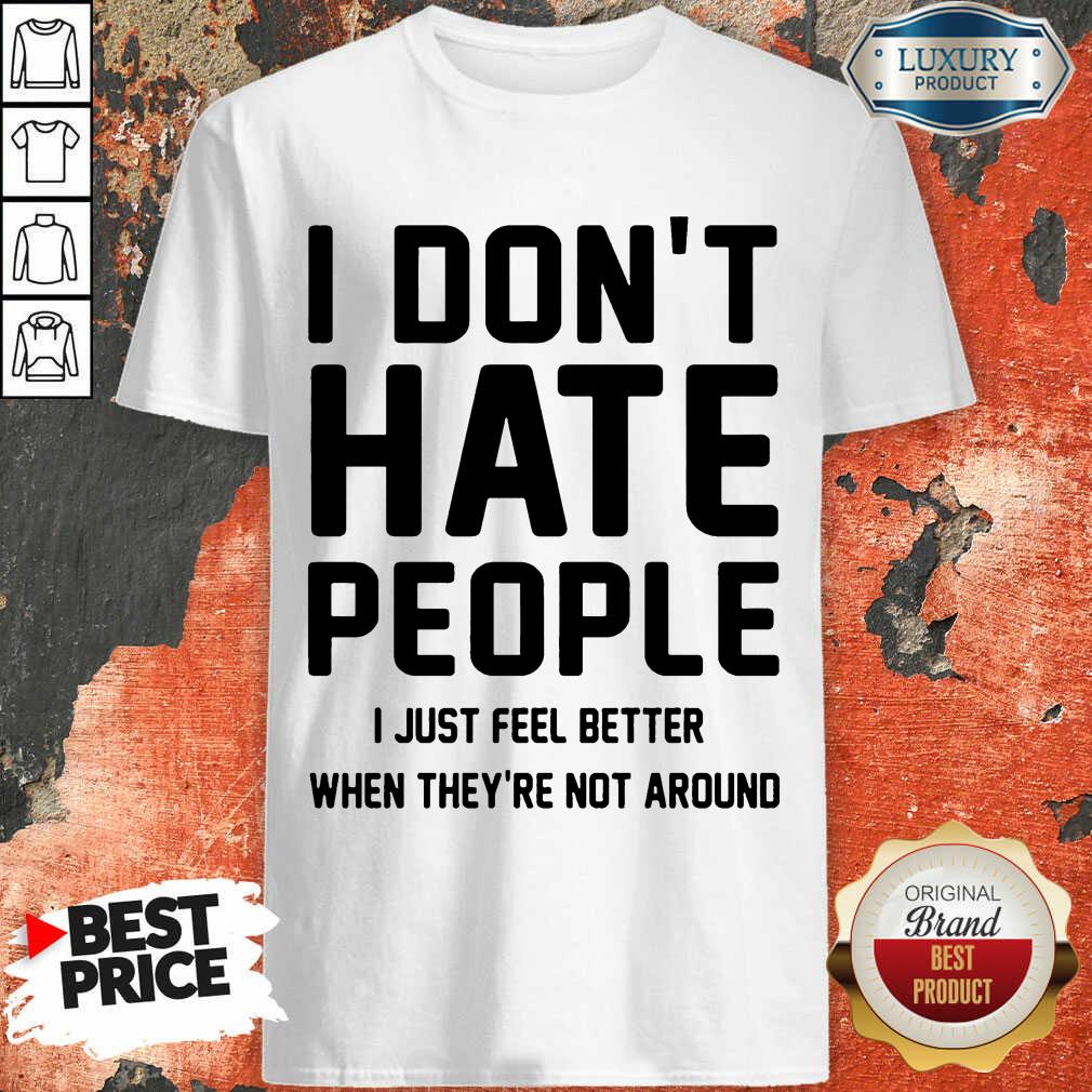 Perfect I Don't Hate People I Just Feel Better When They're Not Around Shirt