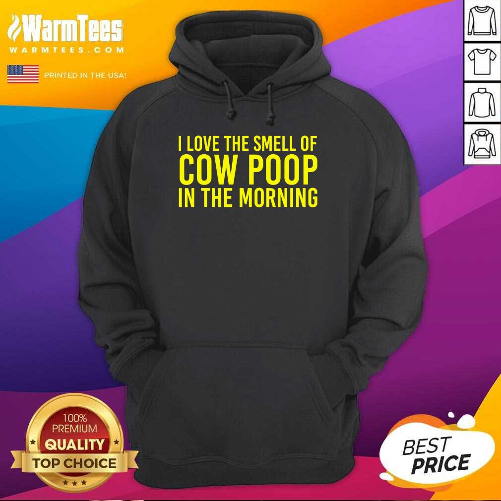 Perfect I Love The Smell Of Cow Poop In The Morning Shirt