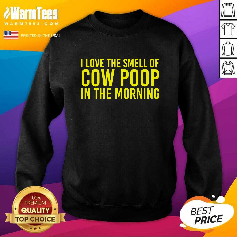 Perfect I Love The Smell Of Cow Poop In The Morning Shirt