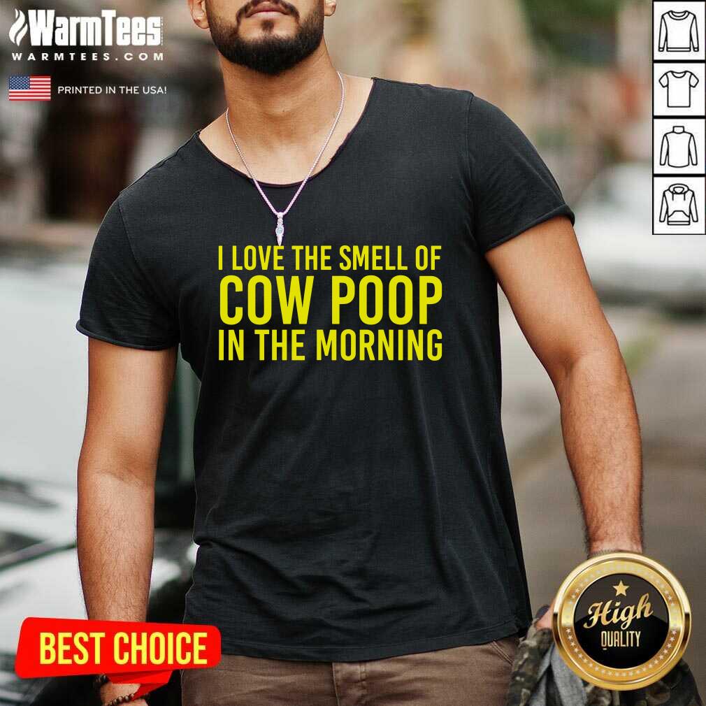 Perfect I Love The Smell Of Cow Poop In The Morning Shirt