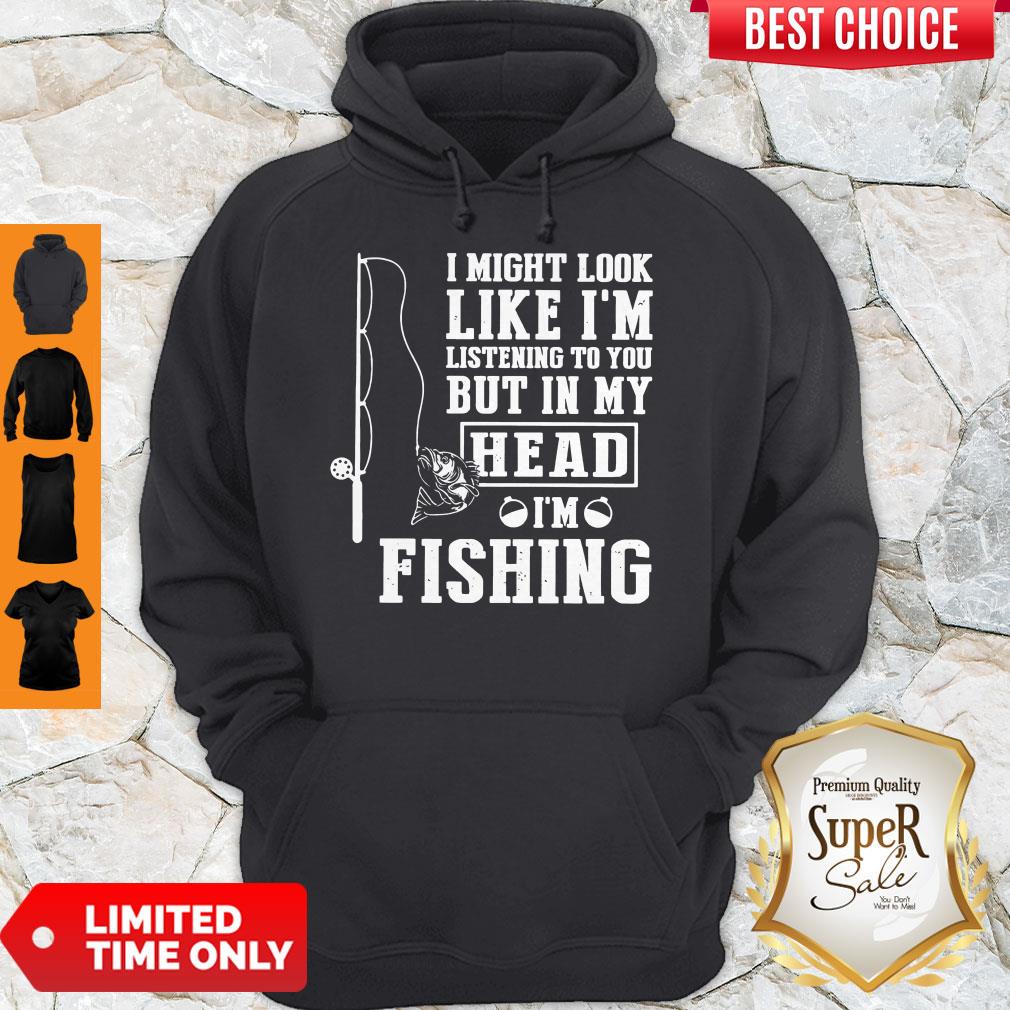 perfect-i-might-look-like-im-listening-to-you-but-in-my-hear-im-fishing-hoodie.jpg