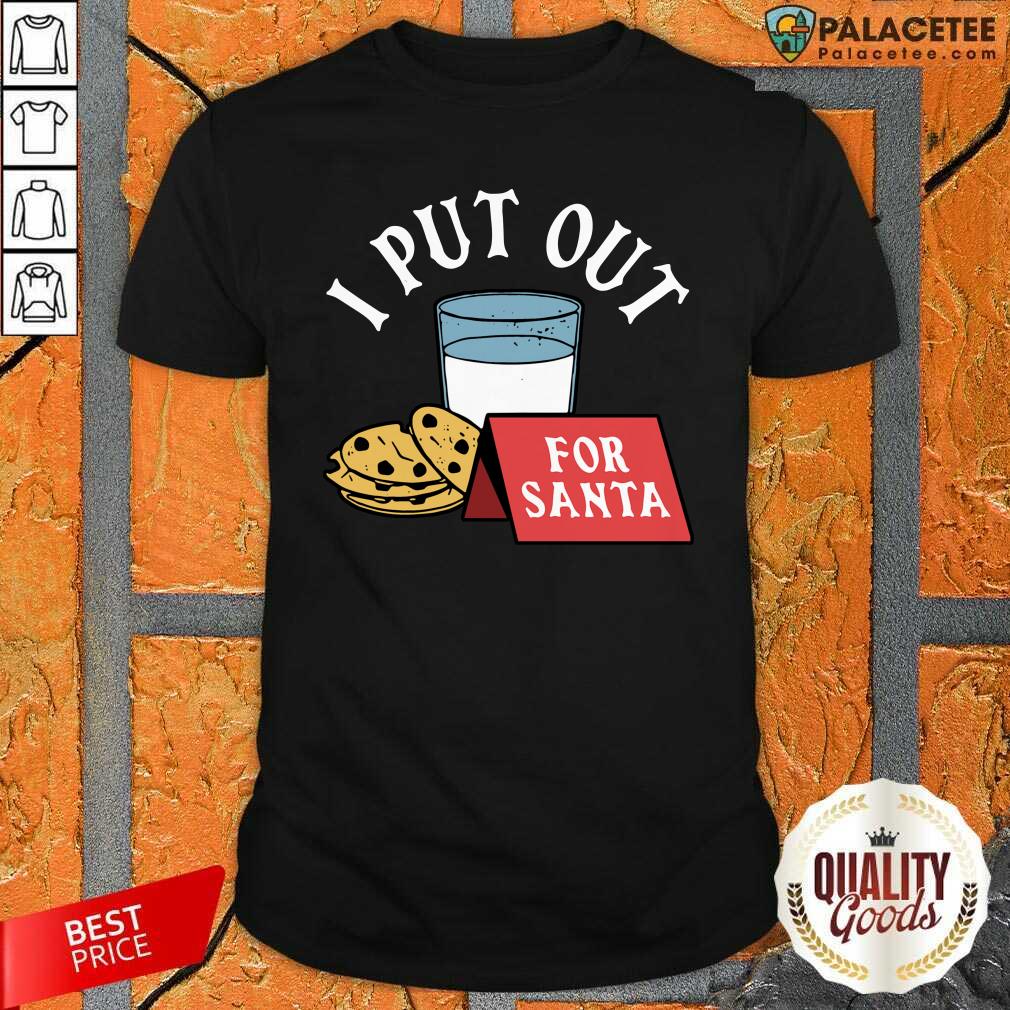 Perfect I Put Out For Santa Shirt