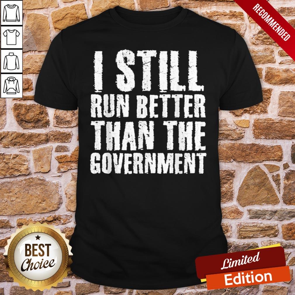 Perfect I Still Run Bette Than Government Shirt