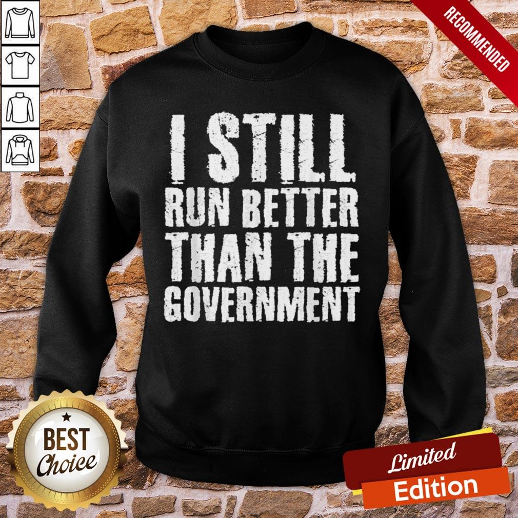 Perfect I Still Run Bette Than Government Shirt