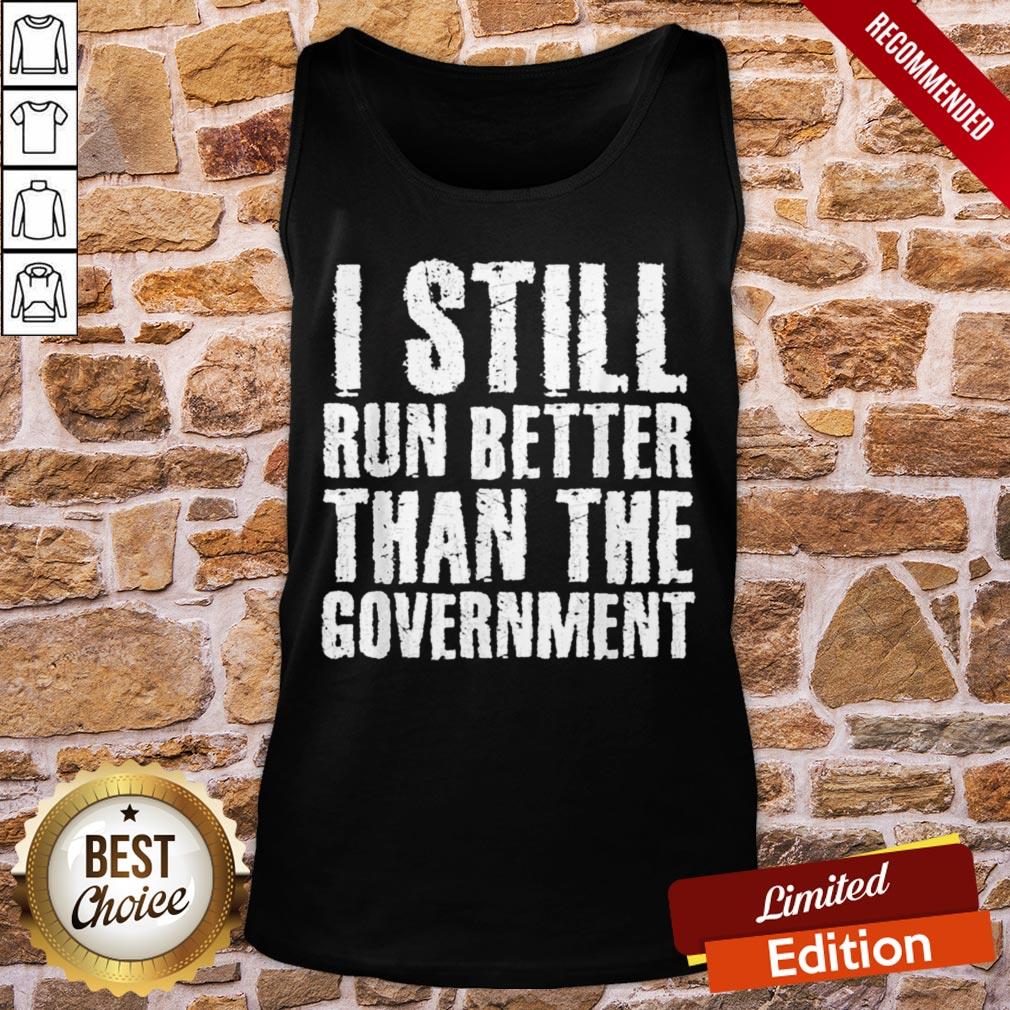 Perfect I Still Run Bette Than Government Shirt