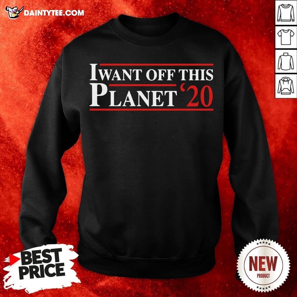 Perfect I Want Off This Planet ’20 Shirt