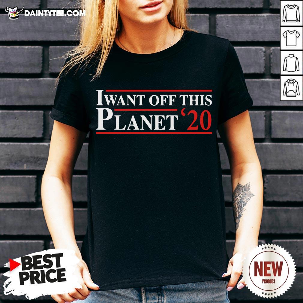 Perfect I Want Off This Planet ’20 Shirt