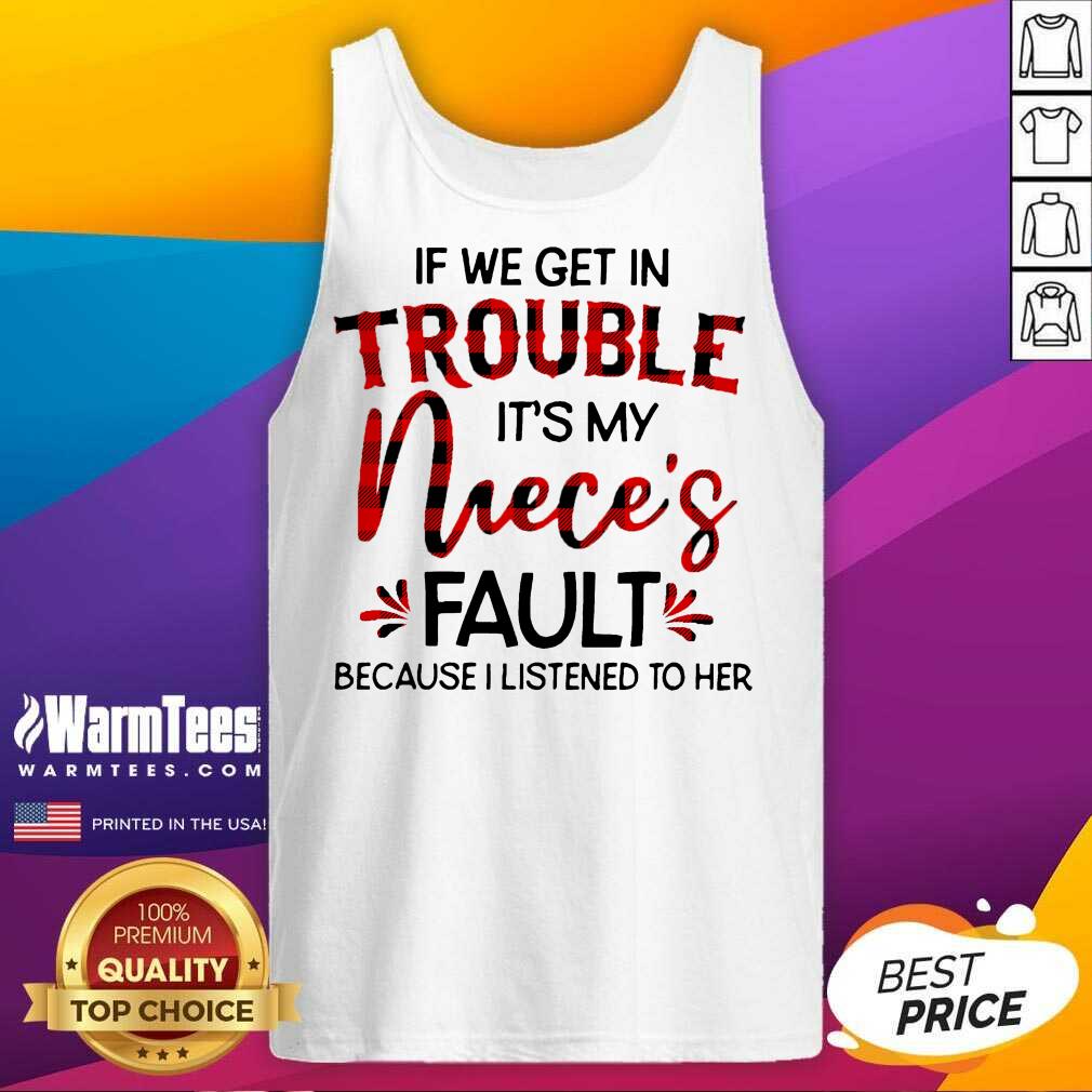 perfect-if-we-get-in-trouble-its-my-nieces-fault-because-i-listened-to-her-tank-top.jpg