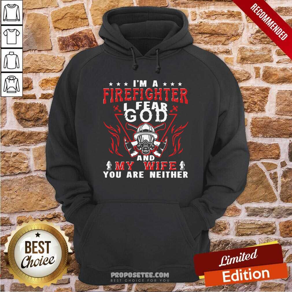perfect-im-a-firefighter-i-fear-god-and-my-wife-you-are-neither-hoodie.jpg