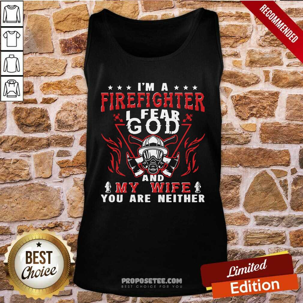 perfect-im-a-firefighter-i-fear-god-and-my-wife-you-are-neither-tank-top.jpg