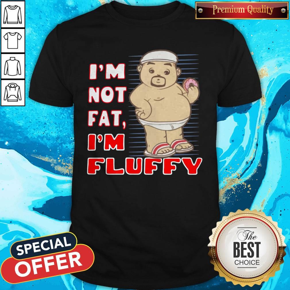 Perfect I’m Not Fat I’m Fluffy Shirt