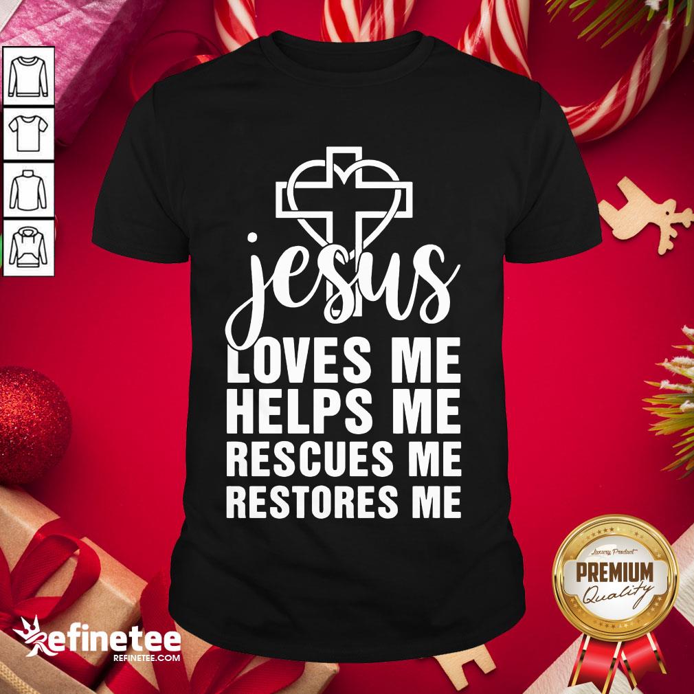Perfect Jesus Loves Me Helps Me Rescues Me Restores Me Shirt
