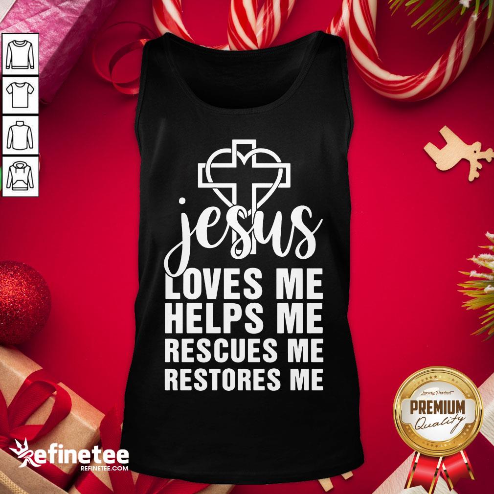 Perfect Jesus Loves Me Helps Me Rescues Me Restores Me Shirt