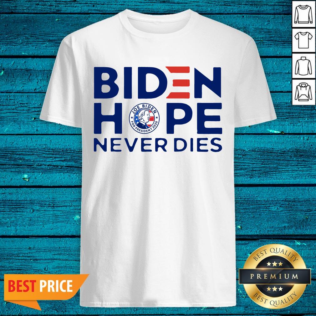 Perfect Joe Biden President 2020 Hope Never Dies Shirt