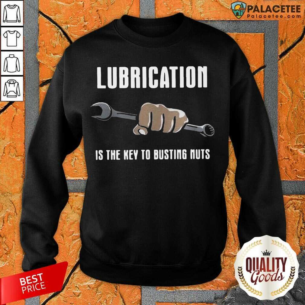 Perfect Lubrication Is The Key To Busting Nuts Shirt
