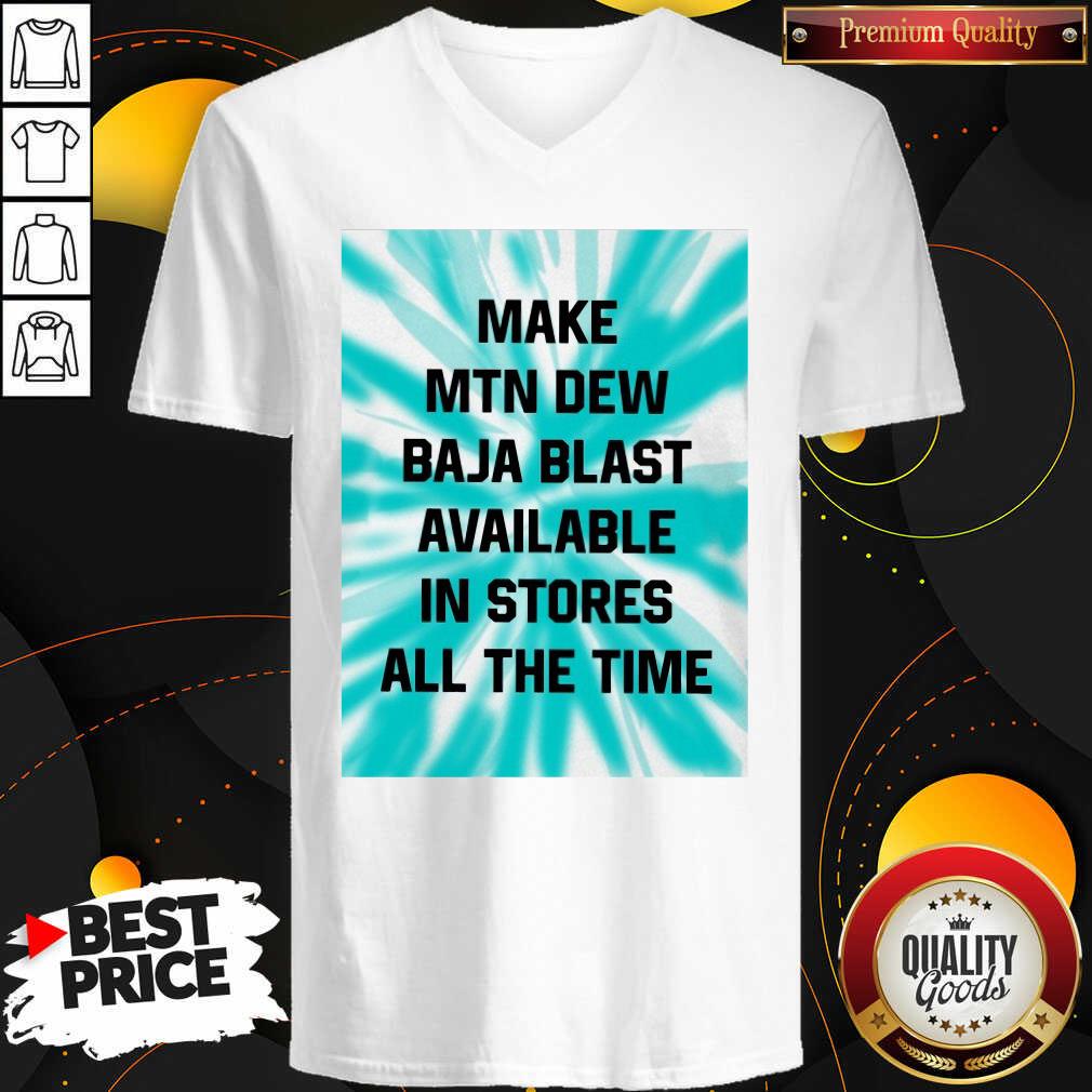 Perfect Make Mtn Dew Baja Blast Available In Stores All The Time Shirt