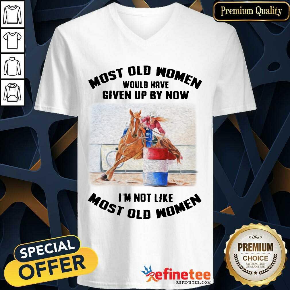 Perfect Most Old Women Would Have Given Up By Now Barrel Racing Shirt