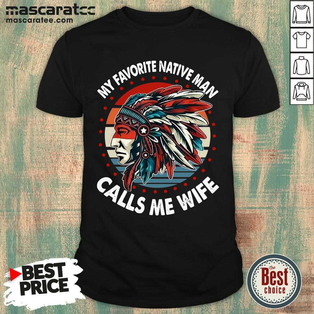 Perfect My Favorite Native Man Calls Me Wife Vintage Shirt