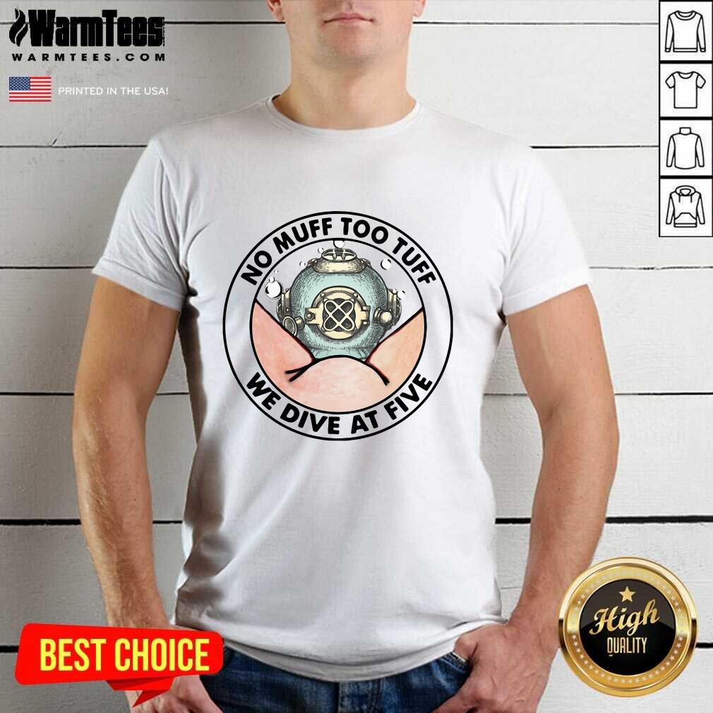 Perfect No Muff Too Tuff We Dive At Five Shirt