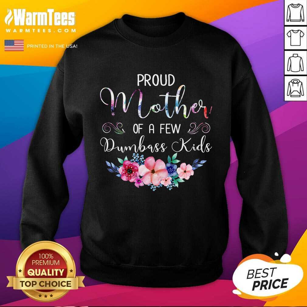 Perfect Proud Mother Of A Few Dumbass Kids Flower Shirt