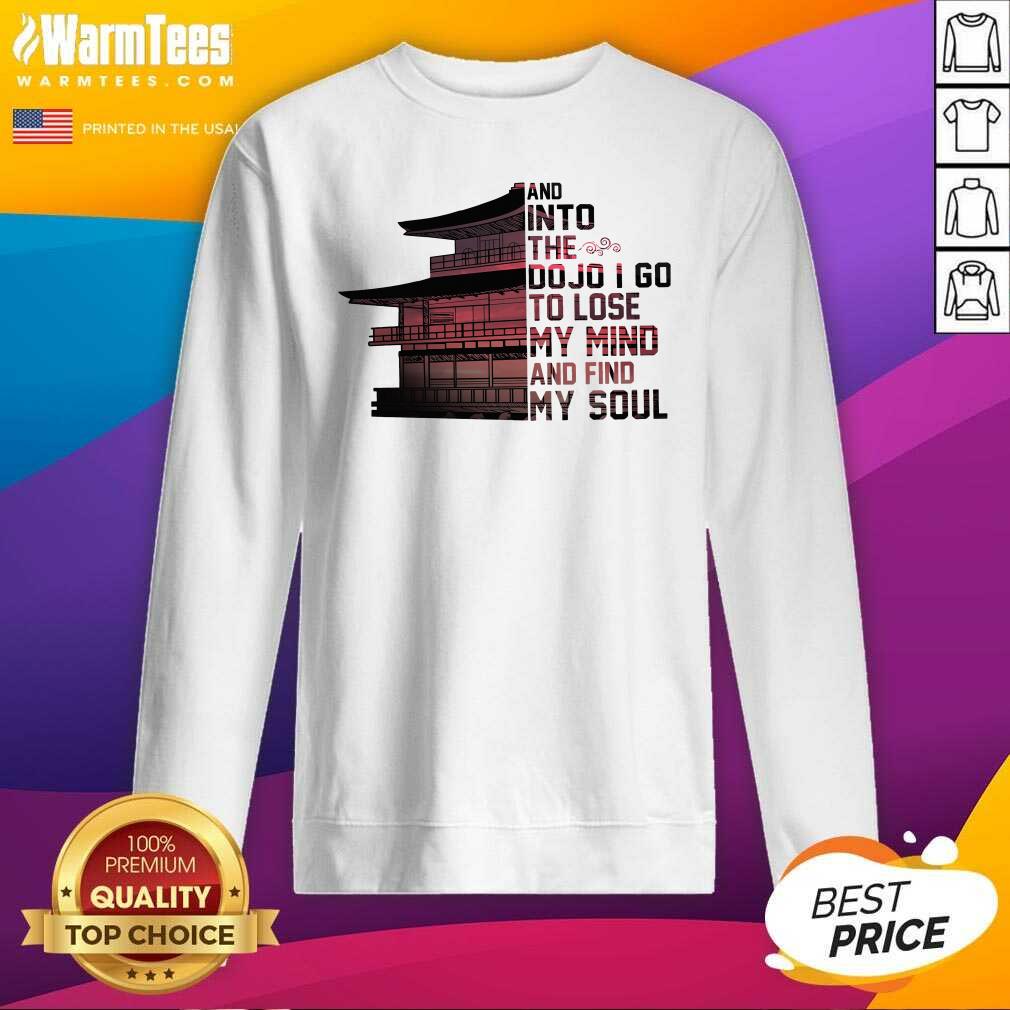perfect-samurai-house-and-into-the-dojo-i-go-to-lose-my-mind-and-find-my-soul-sweatshirt.jpg