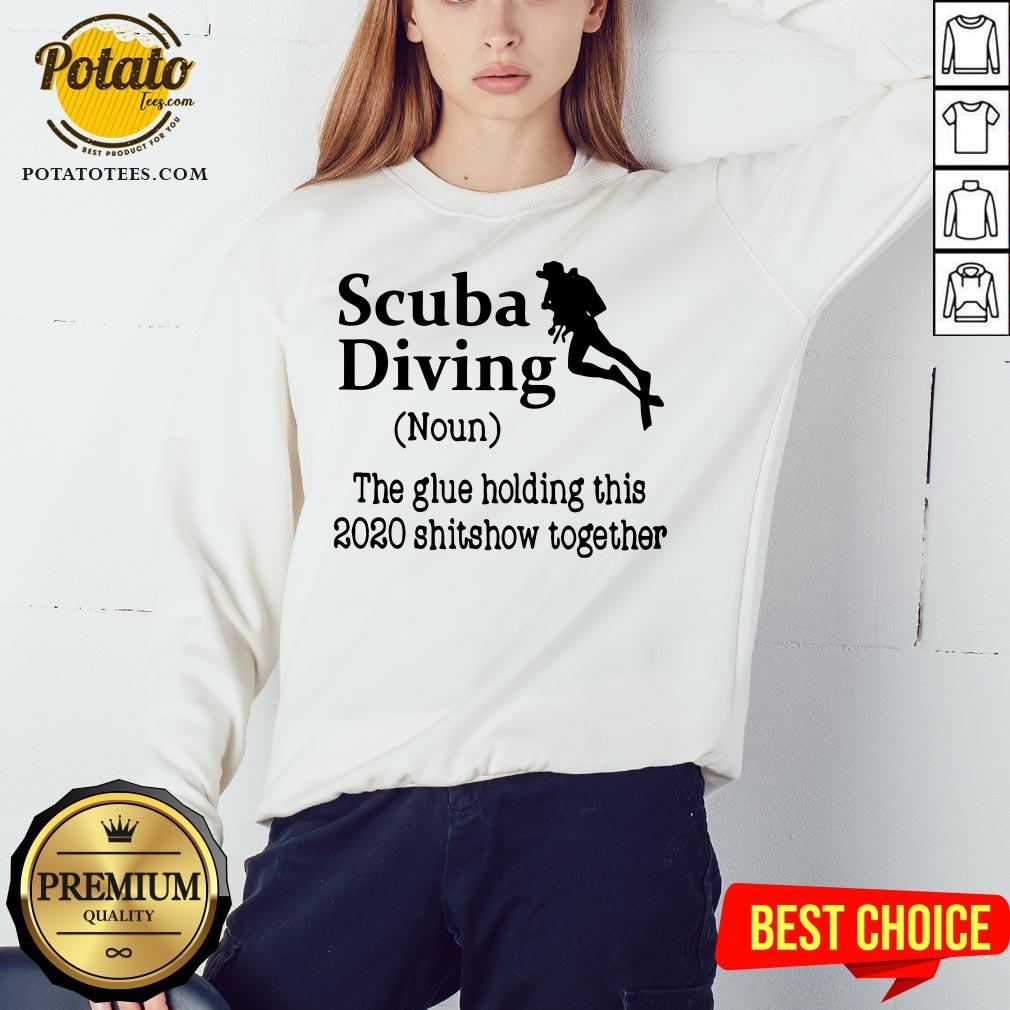 Perfect Scuba Diving The Glue Holding This 2020 Shitshow Together Shirt