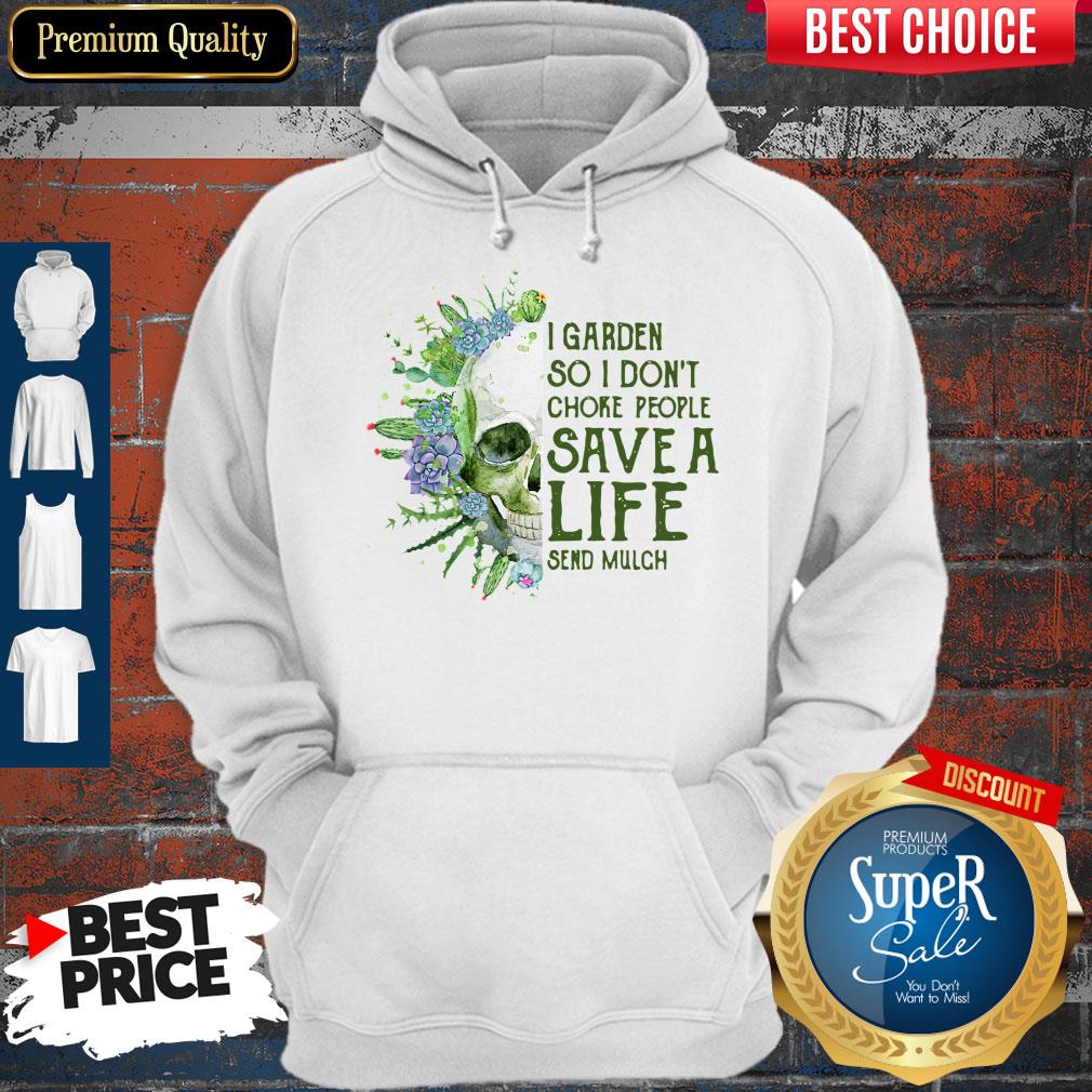 Perfect Skull I Garden So I Don’t Choke People Save A Life Send Mulch Shirt