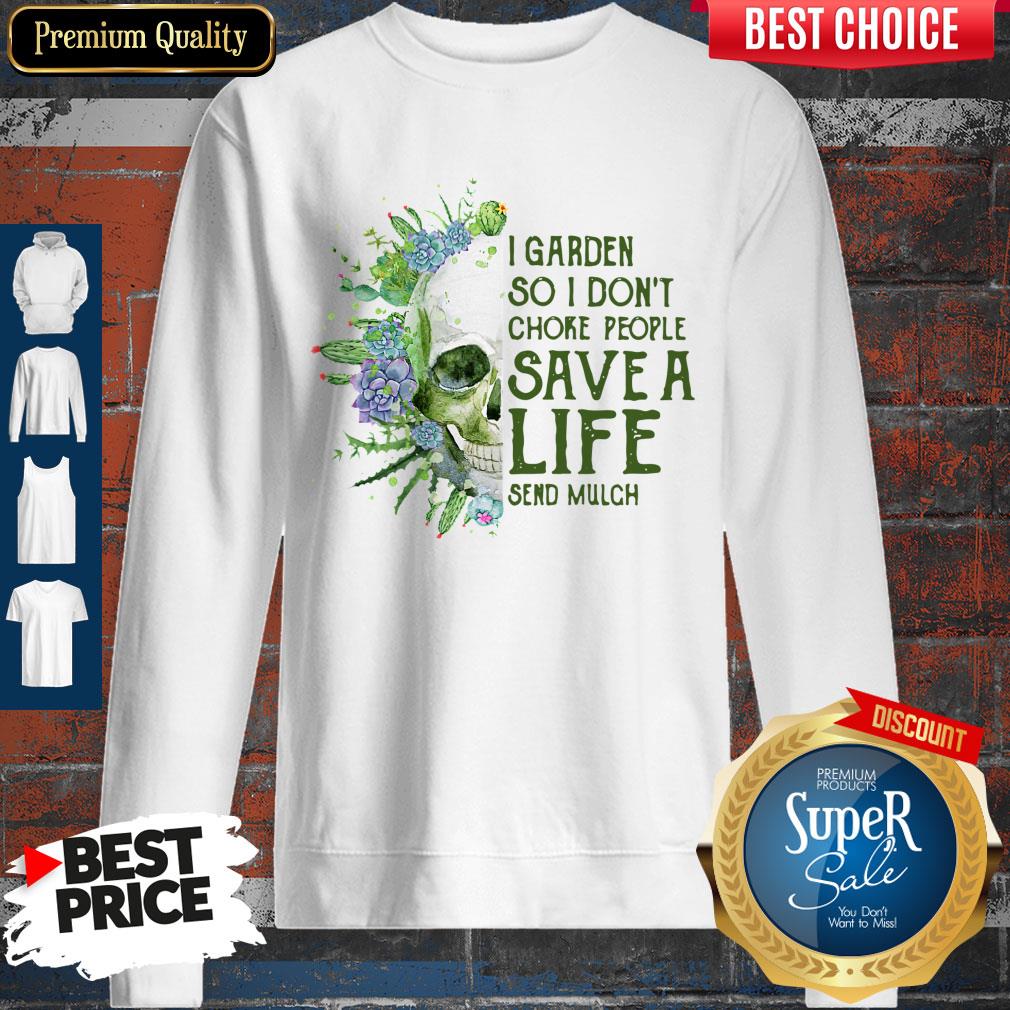 Perfect Skull I Garden So I Don’t Choke People Save A Life Send Mulch Shirt