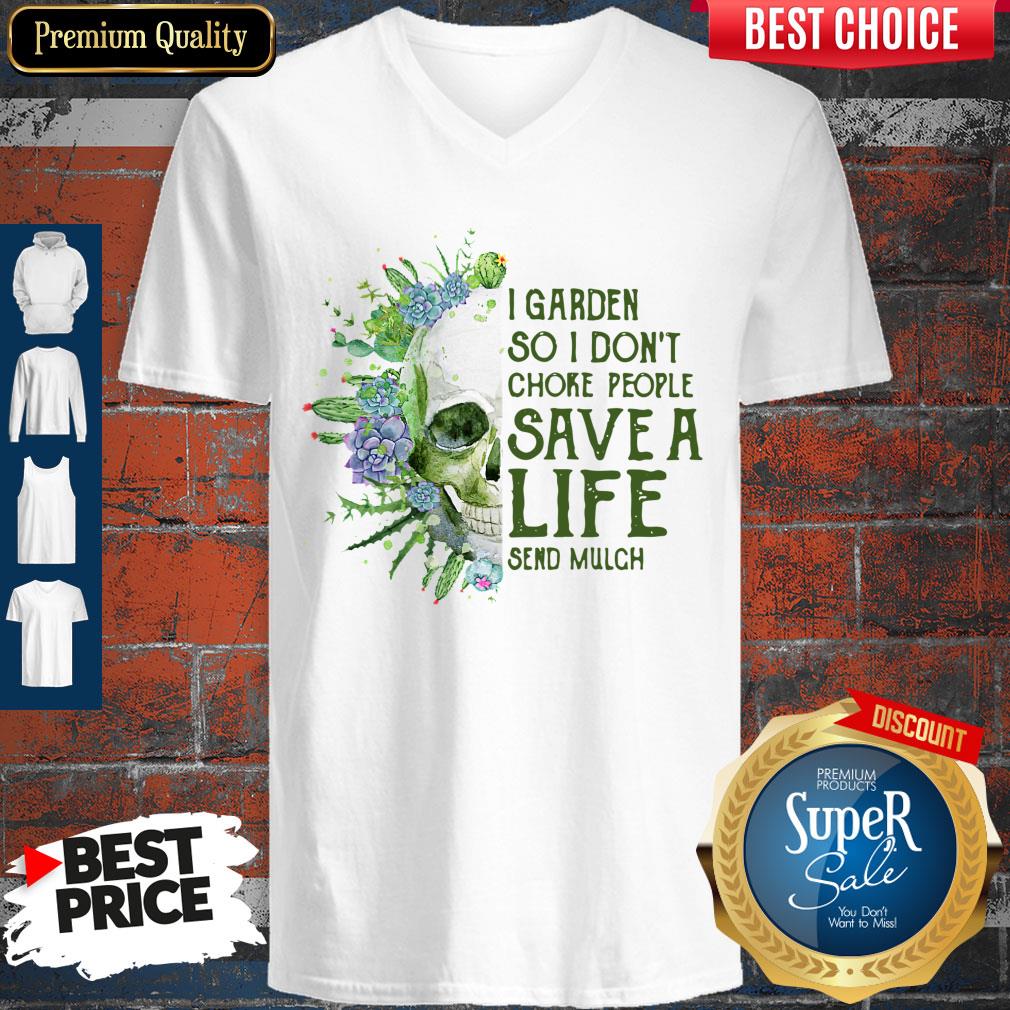 Perfect Skull I Garden So I Don’t Choke People Save A Life Send Mulch Shirt